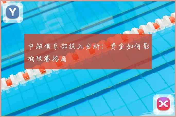中超俱乐部投入分析：资金如何影响联赛格局